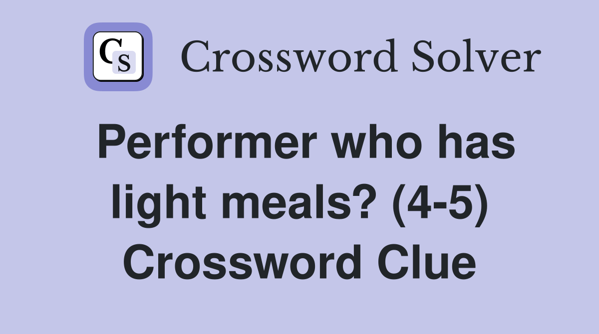 Performer who has light meals? (45) Crossword Clue Answers